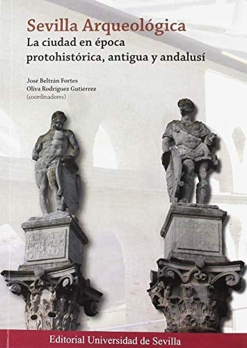 Sevilla arqueológica la ciudad en época protohistórica, antigua y andalusí