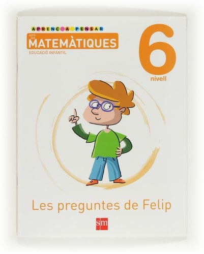 Aprenc a pensar amb les matemàtiques: Les preguntes de Felip. Nivell 6. Educació Infantil