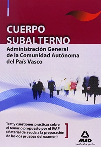 Cuerpo subalterno de la administración general de la comunidad autónoma del país vasco. Test y cuestiones prácticas sobre el temario propuesto por el ivap