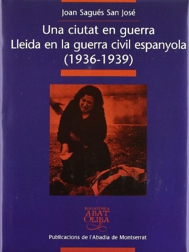 Una ciutat en guerra Lleida en la guerra civil espanyola (1936-1939)