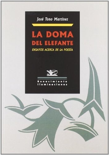La doma del elefante ensayos acerca del sentido de la poesía y otras profecías más o menos literarias de nuestro tiempo