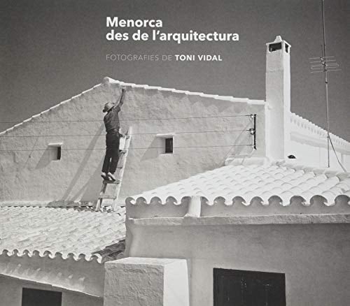 Menorca des de l'arquitectura : fotografies de Toni Vidal