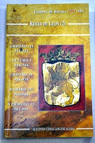 Ordoño III, 951-956, Sancho I, 956-966, Ordoño IV, 958-959, Ramiro III, 966-985, Vermudo II, 982-999 (Reyes de León) (Spanish Edition)