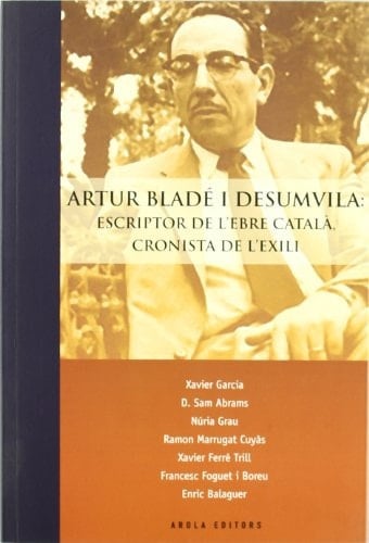 Artur Bladé i Desumvila escriptor de l'Ebre català, cronista de l'exili