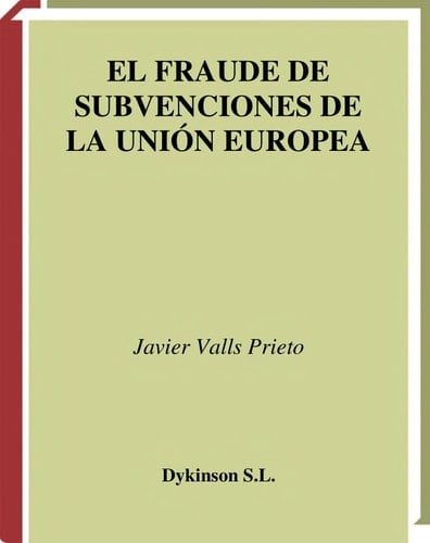 El fraude de subvenciones de la Unión Europea la necesidad de un espacio europeo de normas penales