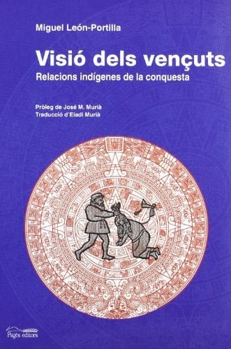 Visió dels vençuts Relacions indígenes de la conquesta