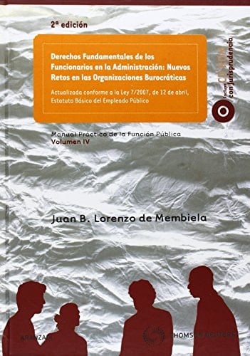 Derechos fundamentales de los funcionarios en la administración nuevos retos en las organizaciones burocráticas : actualizada conforme a la Ley 7/2007, de 12 de abril, Estatuto Básico del Empleado Público