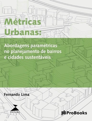Métricas Urbanas Abordagens paramétricas no planejamento de bairros e cidades sustentáveis