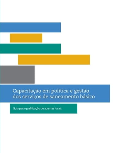 Capacitação em política e gestão dos serviços de saneamento básico Guia para qualificação de agentes locais