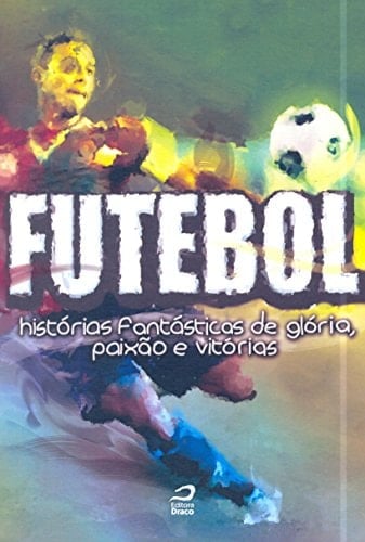 Futebol: Historias Fantasticas de Gloria, Paixao e Vitorias