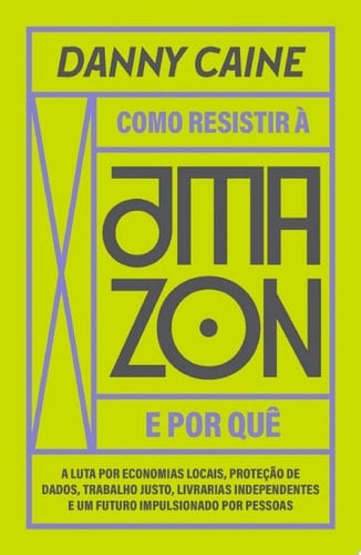 Como resistir à Amazon e por quê a luta por economias locais, proteção de dados, trabalho justo, livrarias independentes e um futuro impulsionado por pessoas