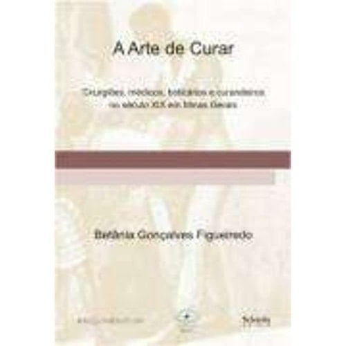 A arte de curar - cirurgiões, médicos, boticários e curandeiros no século XIX em Minas Gerais