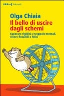 Il bello di uscire dagli schemi. Superare rigidità e trappole mentali, vivere flessibili e felici
