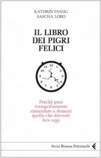 Il libro dei pigri felici perché puoi tranquillamente rimandare a domani quello che dovresti fare oggi