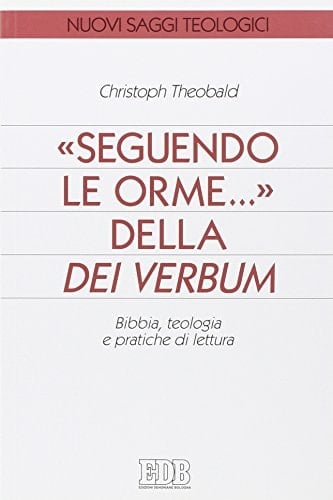 "Seguendo le orme" della Dei verbum Bibbia, teologia e pratiche di lettura