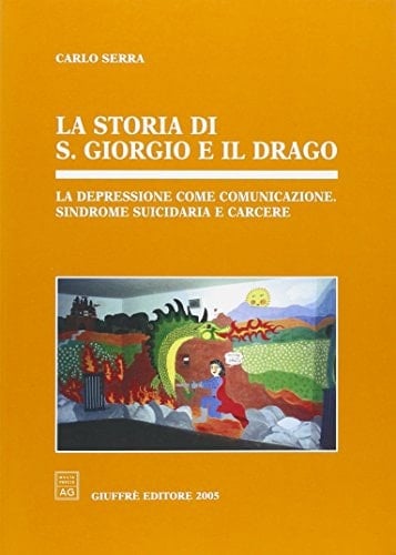 La storia di s. Giorgio e il drago. La depressione come comunicazione, sindrome suicidaria e carcere