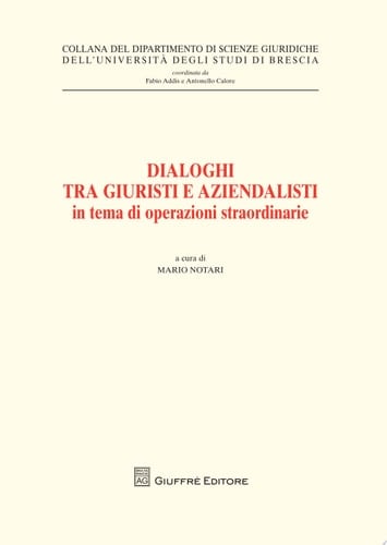 Dialoghi tra giuristi e aziendalisti in tema di operazioni straordinarie. Atti del ciclo di seminari interdisciplinari (Brescia, 23 gennaio - 6 novembre 2007)