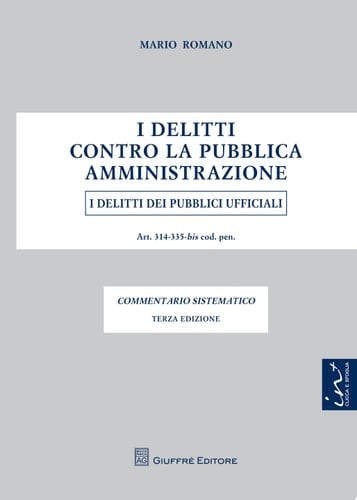 I delitti contro la pubblica amministrazione. I delitti dei pubblici ufficiali. Artt. 314-335-bis cod. pen. Commentario sistematico