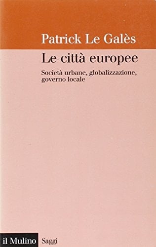 Le città europee. Società urbane, globalizzazione, governo locale