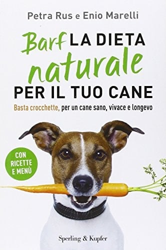 Barf. La dieta naturale per il tuo cane. Basta crocchette, per un cane sano, vivace e longevo