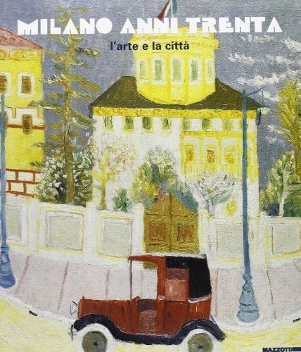 Milano anni Trenta l'arte e la città