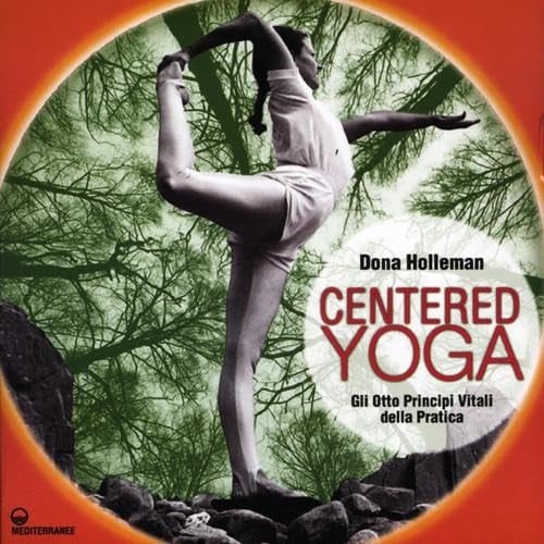 Centered yoga. Gli otto principi vitali della pratica. Manuale di esercizi. Ediz. illustrata