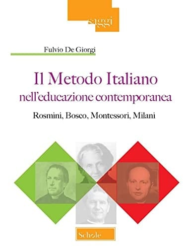 Il metodo italiano nell'educazione contemporanea Rosmini, Bosco, Montessori, Milani