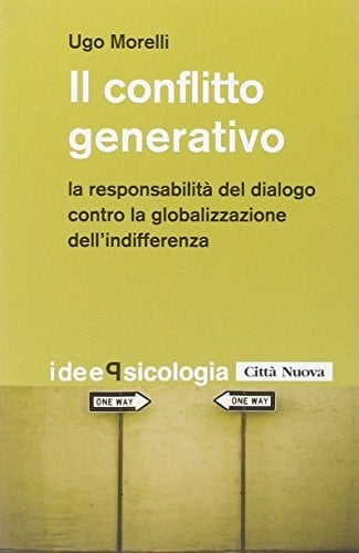 Il conflitto generativo la responsabilità del dialogo contro la globalizzazione dell'indifferenza
