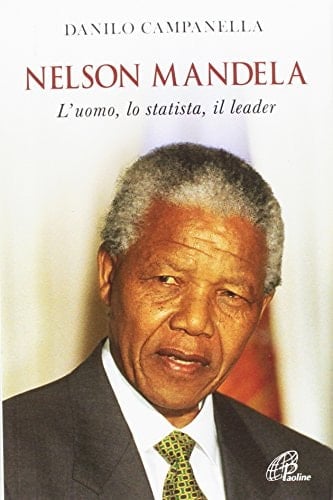 Nelson Mandela l'uomo, lo statista, il leader