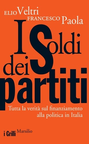 I soldi dei partiti Tutta la verità sul finanziamento alla politica in Italia