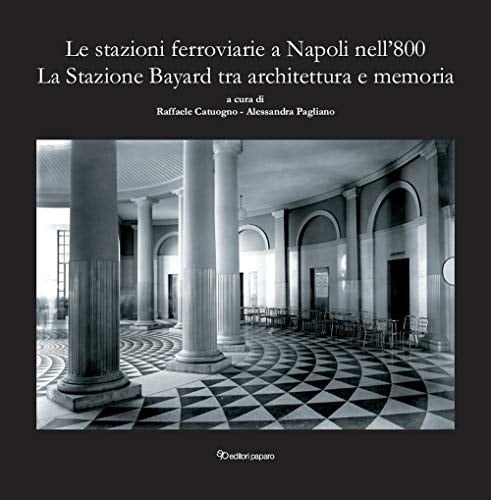 Le stazioni ferroviarie a Napoli nell'800 la Stazione Bayard tra architettura e memoria