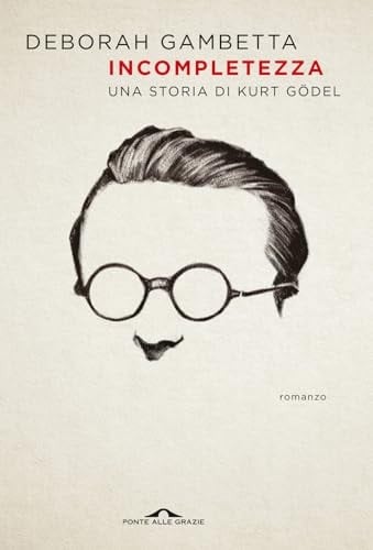 Incompletezza una storia di Kurt Gödel