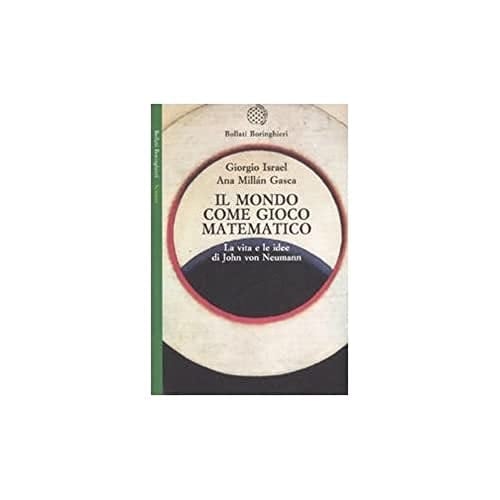 Il mondo come gioco matematico la vita e le idee di John von Neumann