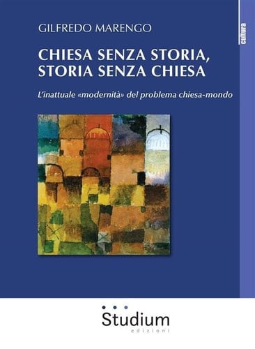 Chiesa senza storia, storia senza chiesa - L’inattuale “modernità” del problema chiesa-mondo