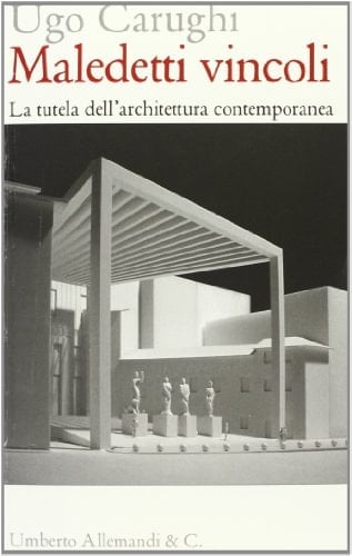Maledetti vincoli la tutela dell'architettura contemporanea