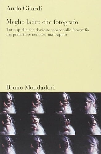 Meglio ladro che fotografo tutto quello che dovreste sapere sulla fotografia ma preferirete non aver mai saputo