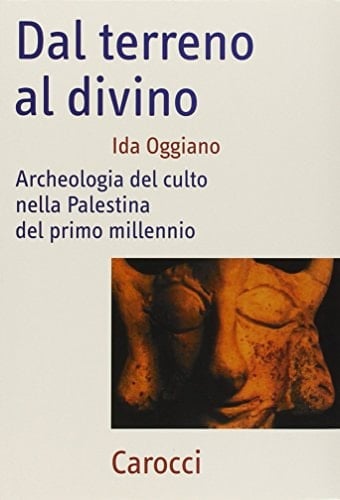 Dal terreno al divino. Archeologia del culto nella Palestina del primo millennio
