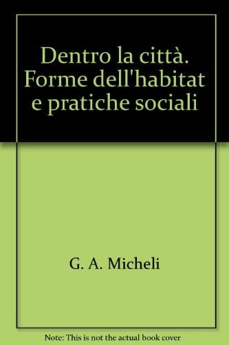 Dentro la città forme dell'habitat e pratiche sociali
