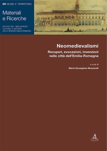 Neomedievalismi Recuperi, evocazione, invenzioni nelle città dell'Emilia-Romagna