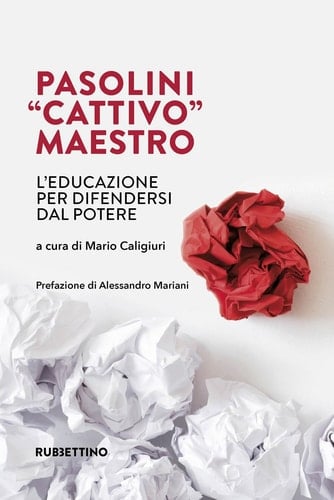 Pasolini "cattivo" maestro l'educazione per difendersi dal potere