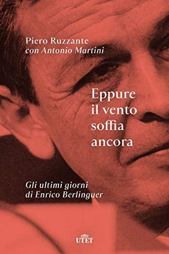 Eppure il vento soffia ancora gli ultimi giorni di Enrico Berlinguer