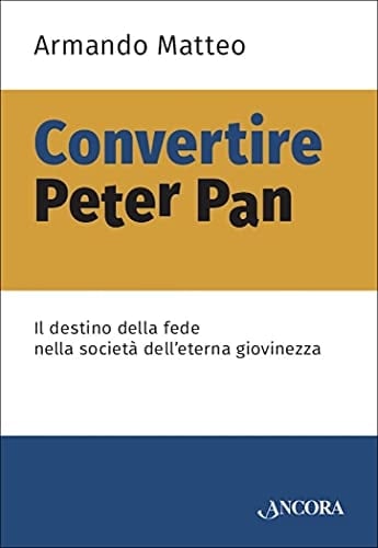 Convertire Peter Pan il destino della fede nella società dell'eterna giovinezza