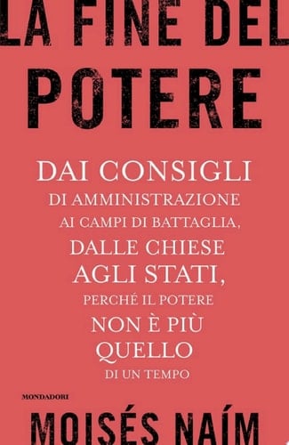 La fine del potere Dai consigli di amministrazione ai campi di battaglia, dalle chiese agli stati, perché il potere non è più quello di un tempo