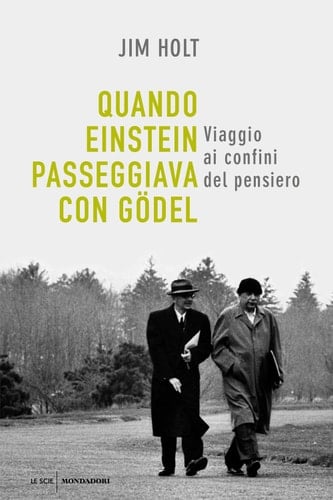 Quando Einstein passeggiava con Gödel Viaggio ai confini del pensiero