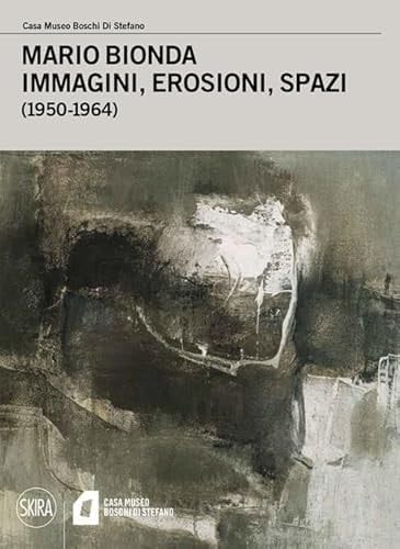 Mario Bionda. Immagini, erosioni, spazi (1950-1964). Ediz. illustrata