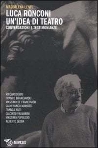 Luca Ronconi un'idea di teatro : conversazioni e testimonianze