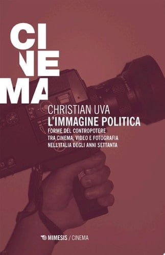 L'immagine politica Forme del contropotere tra cinema, video e fotografia nell'Italia degli anni Settanta