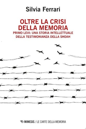 Oltre la crisi della memoria Primo Levi: una storia intellettuale della testimonianza della Shoah
