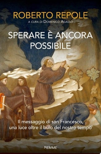 Sperare è ancora possibile Il messaggio di san Francesco, una luce oltre il buio del nostro tempo