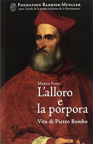 L'alloro e la porpora vita di Pietro Bembo